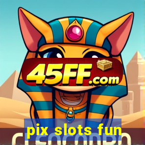 pix slots fun